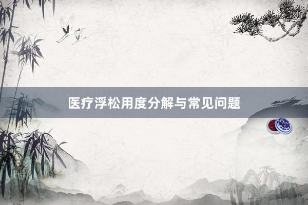 医疗浮松用度分解与常见问题
