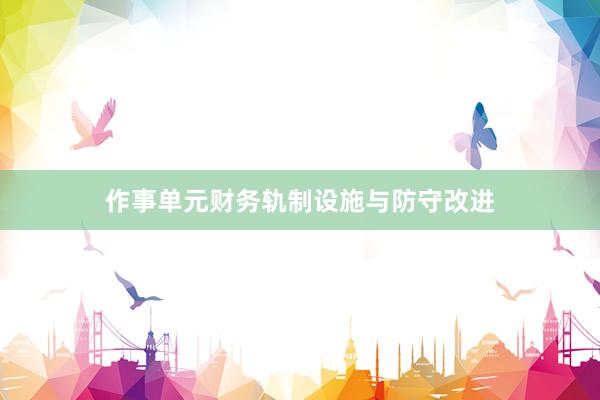 作事单元财务轨制设施与防守改进